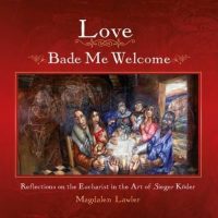 Love Bade Me Welcome - reflections on the Eucharist in the Art of Sieger Koder
